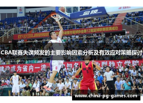 CBA联赛失误频发的主要影响因素分析及有效应对策略探讨