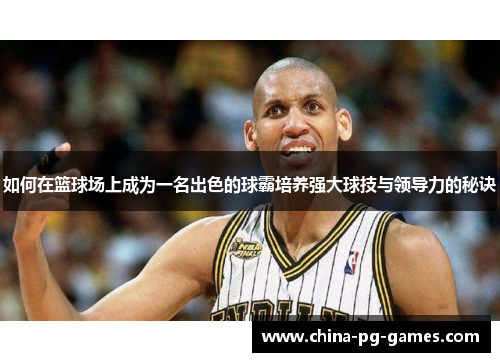 如何在篮球场上成为一名出色的球霸培养强大球技与领导力的秘诀