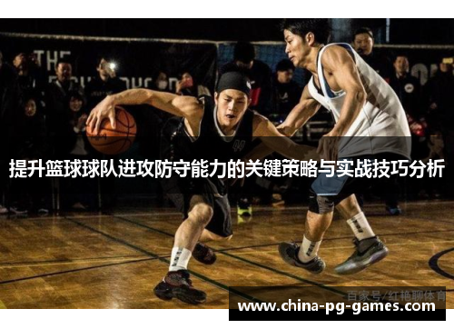 提升篮球球队进攻防守能力的关键策略与实战技巧分析