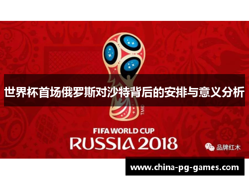世界杯首场俄罗斯对沙特背后的安排与意义分析