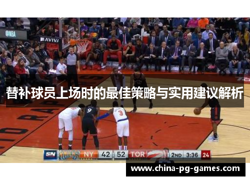 替补球员上场时的最佳策略与实用建议解析