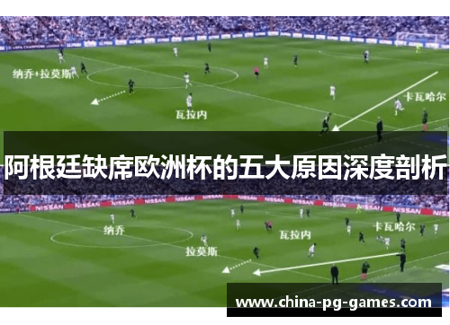 阿根廷缺席欧洲杯的五大原因深度剖析