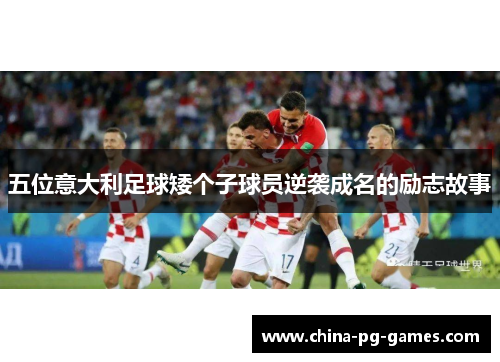 五位意大利足球矮个子球员逆袭成名的励志故事