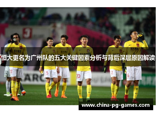 恒大更名为广州队的五大关键因素分析与背后深层原因解读
