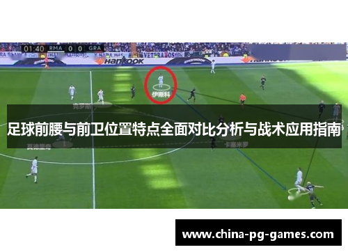 足球前腰与前卫位置特点全面对比分析与战术应用指南