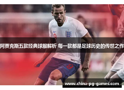 阿贾克斯五款经典球服解析 每一款都是足球历史的传世之作