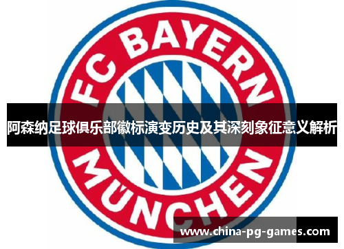 阿森纳足球俱乐部徽标演变历史及其深刻象征意义解析