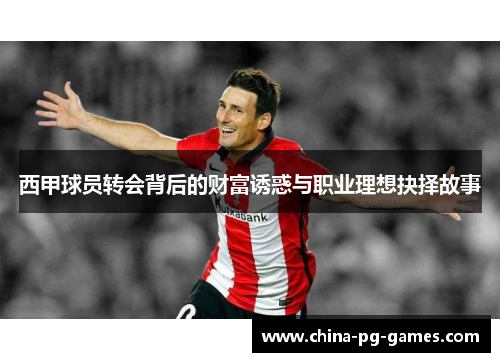 西甲球员转会背后的财富诱惑与职业理想抉择故事