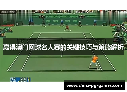 赢得澳门网球名人赛的关键技巧与策略解析